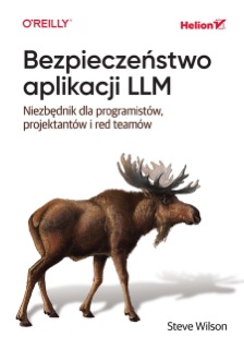 Bezpieczeństwo aplikacji LLM. Niezbędnik dla programistów, projektantów i red teamów by Steve Wilson