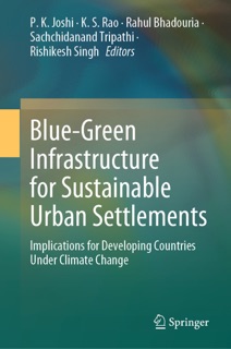 Blue-Green Infrastructure for Sustainable Urban Settlements by P. K. Joshi, K. S. Rao, Rahul Bhadouria, Sachchidanand Tripathi & Rishikesh Singh