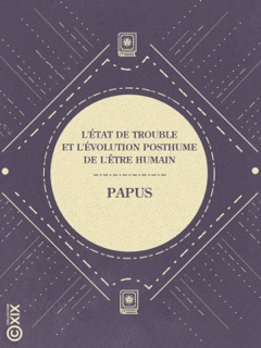 L'État de trouble et l'évolution posthume de l'être humain by Papus