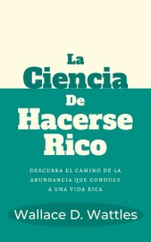 La Ciencia de Hacerse Rico - Wallace D. Wattles