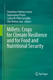 Millets: Crops for Climate Resilience and for Food and Nutritional Security by Stanislaus Antony Ceasar, Suprasanna Penna, Carlos W. Piler Carvalho & Shri Mohan Jain