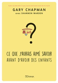 Ce que j'aurais aimé savoir avant d'avoir des enfants - Gary Chapman & Shanon Warden