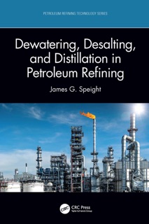 Dewatering, Desalting, and Distillation in Petroleum Refining by James G. Speight