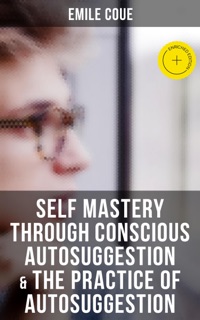 Emile Coue: Self Mastery Through Conscious Autosuggestion & The Practice of Autosuggestion by Emile Coué & Musaicum Press