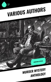 Murder Mystery Anthology - Charles Dickens, Edgar Allan Poe, Anna Katharine Green, Arthur Conan Doyle, Mary Roberts Rinehart, John Kendrick Bangs, Agatha Christie, Robert Barr, Ellis Parker Butler, Maurice Leblanc, Wilkie Collins, Grace Livingston Hill, Edgar Wallace, Melville Davisson Post, Paul Thorne, Mabel Thorne, Marion Harvey, R. Austin Freeman, A. E. W. Mason, E. W. Hornung, Victor L. Whitechurch & G.K. Chesterton
