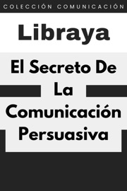 El Secreto De La Comunicación Persuasiva - Libraya