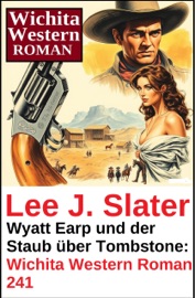Wyatt Earp und der Staub über Tombstone: Wichita Western Roman 241 - Lee J. Slater