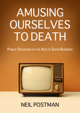 Amusing Ourselves to Death - Neil Postman Cover Art