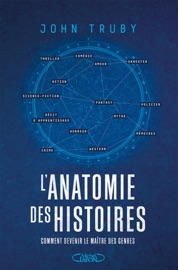 L'Anatomie des histoires - Comment devenir le maître des genres narratifs - Par l'auteur du best-seller L'anatomie du scénario - John Truby & Ollivier Pourriol