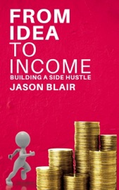 From Idea to Income - Building a Side Hustle - Jason Blair