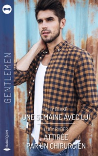 Une semaine avec lui - Attirée par un chirurgien by Ally Blake & Lucy Ryder