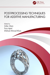 Post-processing Techniques for Additive Manufacturing by Zafar Alam, Faiz Iqbal & Dilshad Ahmad Khan