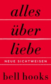 Alles über Liebe. Neue Sichtweisen - bell hooks & Heike Schlatterer