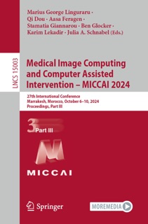 Medical Image Computing and Computer Assisted Intervention – MICCAI 2024 by Marius George Linguraru, Qi Dou, Aasa Feragen, Stamatia Giannarou, Ben Glocker, Karim Lekadir & Julia A. Schnabel