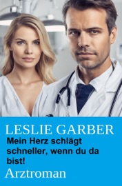 Mein Herz schlägt schneller, wenn du da bist! Arztroman - Leslie Garber