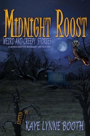 Midnight Roost - Kaye Lynne Booth, Chris Barili, Christa Planko, DL Mullan, C.R. Johansson, Joseph Carrabis, Keith J. Hoskins, Mario Acevedo, M.J. Mallon, Michaele Jordan, Patty L Fletcher, Paul Kane, Roberta Eaton Cheadle, Rebecca M. Senese, Zack Ellafy, Sonia Pipkin, Denise Aparo, Robert Kostanczuk, Isabel Grey & Julie Jones
