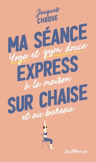 Ma séance express sur chaise : Yoga et gym douce à la maison et au bureau by Jacques Choque