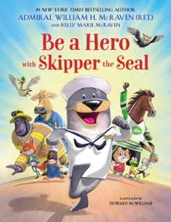 Be a Hero with Skipper the Seal by Admiral William H. McRaven, Kelly Marie McRaven & Howard McWilliam
