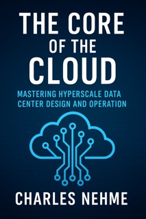 The Core of the Cloud: Mastering Hyperscale Data Center Design and Operation by Charles Nehme