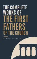 The Complete Works of the First Fathers of the Church