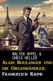 Alain Boulanger und die Organhändler: Frankreich Krimi - Walter Appel & Chris Heller