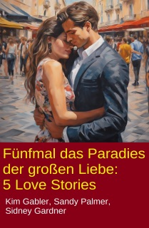 Fünfmal das Paradies der großen Liebe: 5 Love Stories by Kim Gabler, Sidney Gardner & Sandy Palmer