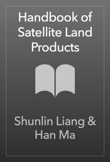 Handbook of Satellite Land Products by Shunlin Liang & Han Ma