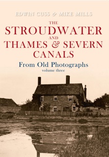 The Stroudwater and Thames and Severn Canals From Old Photographs Volume 3 by Edwin Cuss & Mike Mills