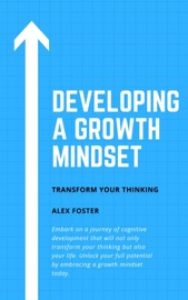 Developing a Growth Mindset Transform Your Thinking - Alex Foster