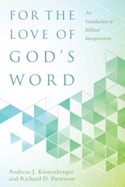 For the Love of God's Word - Andreas J. Köstenberger & Richard D. Patterson