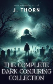 The Complete Dark Conjuring Collection - J. Thorn