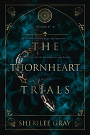 The Thornheart Trials, Books 4 - 6 - Sherilee Gray