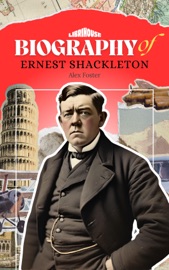 Biography of Ernest Shackleton - Alex Foster