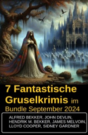 7 Fantastische Gruselkrimis im Bundle September 2024 - Alfred Bekker, Hendrik M. Bekker, John Devlin, Sidney Gardner, James Melvoin & Lloyd Cooper