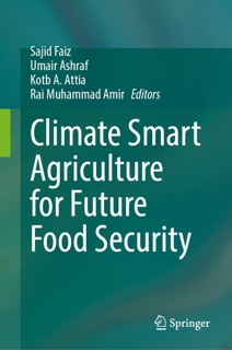 Climate Smart Agriculture for Future Food Security by Sajid Faiz, Umair Ashraf, Kotb A. Attia & Rai Muhammad Amir