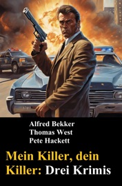 Mein Killer, dein Killer: Drei Krimis - Alfred Bekker, Thomas West & Pete Hackett