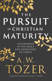 Pursuit of Christian Maturity - A.W. Tozer & James Snyder