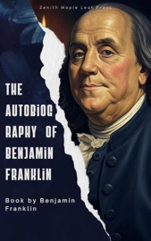 The Autobiography of Benjamin Franklin - Benjamin Franklin & Zenith Maple Leaf Press