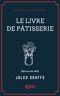 Le Livre de pâtisserie by Jules Gouffé & E. Ronjat