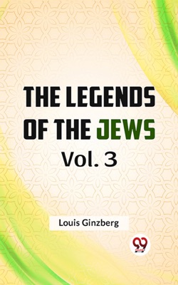 The Legends of the Jews Vol. 3