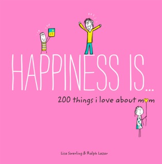Happiness Is . . . 200 Things I Love About Mom by Napoleon Hill & Ralph Lazar