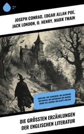 Die größten Erzählungen der englischen Literatur Joseph Conrad, Edgar Allan Poe, Jack London, O. Henry, Mark Twain, Robert Louis Stevenson, Oscar Wilde, Washington Irving, Ambrose Bierce, Nathaniel Hawthorne, Rudyard Kipling, Wilkie Collins, Arthur Conan Doyle & G.K. Chesterton