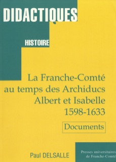 La Franche-Comté au temps des Archiducs Albert et Isabelle (1598-1633) 2ème édition by Paul Delsalle