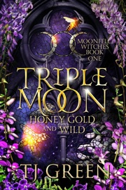 Triple Moon: Honey Gold and Wild - T.J. Green