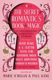 The Secret Romantic's Book of Magic - Kelly Andrew, Katherine Arden, Kelley Armstrong, Tasha Suri, A.G. Slatter, A.C. Wise, Melissa Marr, Megan Bannen, Hannah Nicole Maehrer, Eliza Chan, Marie O'Regan, Paul Kane & Olivie Blake