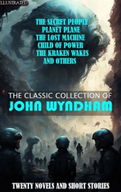 The Classic Collection of John Wyndham. Twenty Novels and Short Stories. Illustrated - John Wyndham