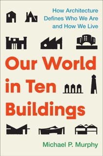 Our World in Ten Buildings by Michael Murphy
