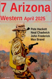 7 Arizona Western April 2025 - Neal Chadwick, Pete Hackett, John Frederick & Max Brand
