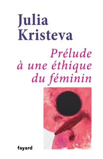 Prélude à une éthique du féminin by Julia Kristeva
