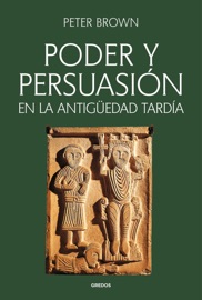 Poder y persuasión en la Antigüedad tardía - Peter Brown